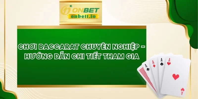 Chơi Baccarat Chuyên Nghiệp - Hướng Dẫn Chi Tiết Tham Gia