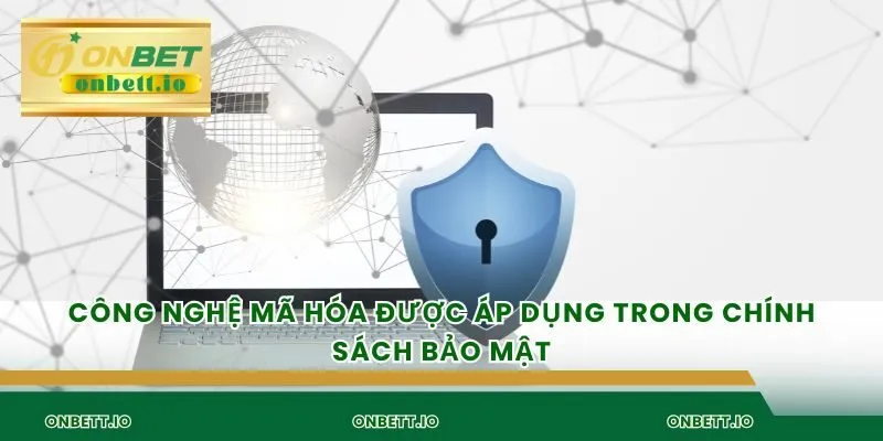 Công nghệ mã hóa được áp dụng trong chính sách bảo mật