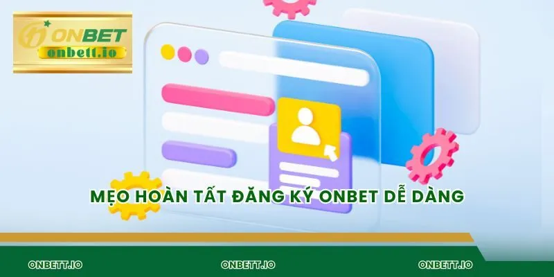 Mẹo hoàn tất đăng ký Onbet dễ dàng