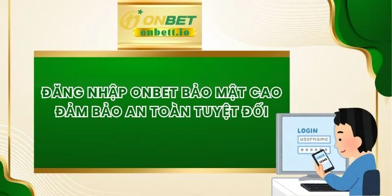 Đăng Nhập Onbet Bảo Mật Cao Đảm Bảo An Toàn Tuyệt Đối