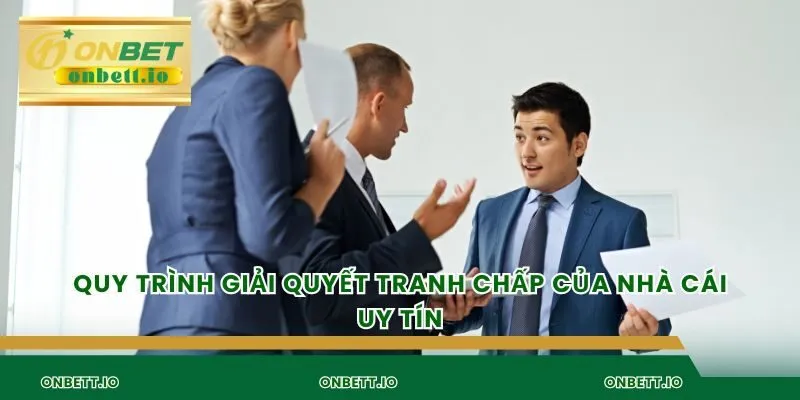 Quy trình giải quyết tranh chấp của nhà cái uy tín