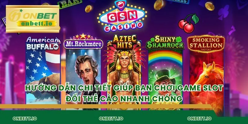 Hướng dẫn chi tiết giúp bạn chơi game slot đổi thẻ cào nhanh chóng