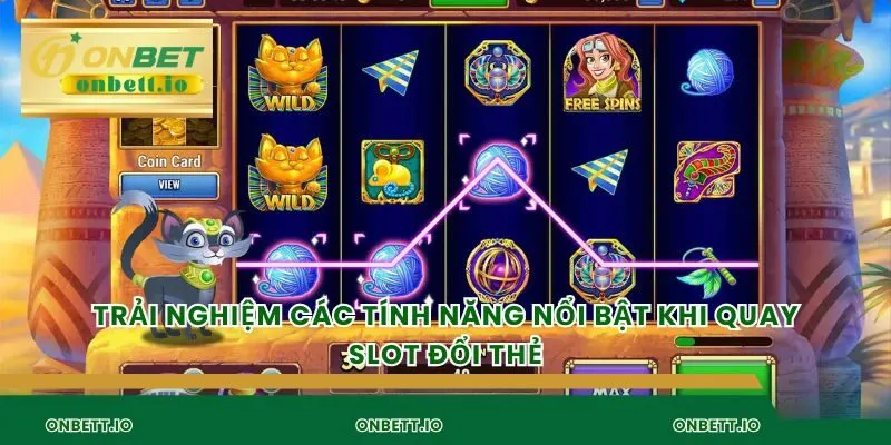 Trải nghiệm các tính năng nổi bật khi quay slot đổi thẻ