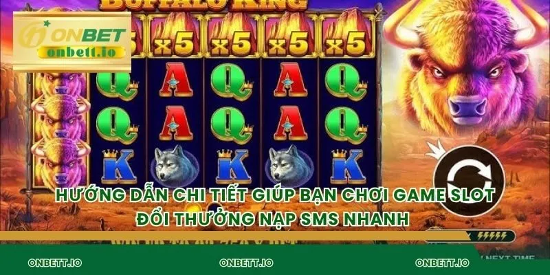 Hướng dẫn chi tiết giúp bạn chơi game slot đổi thưởng nạp sms nhanh 