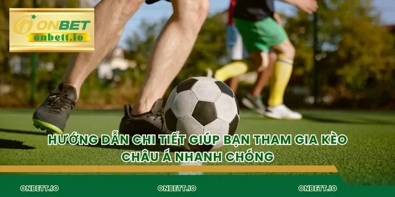 Hướng dẫn chi tiết giúp bạn tham gia kèo châu Á nhanh chóng