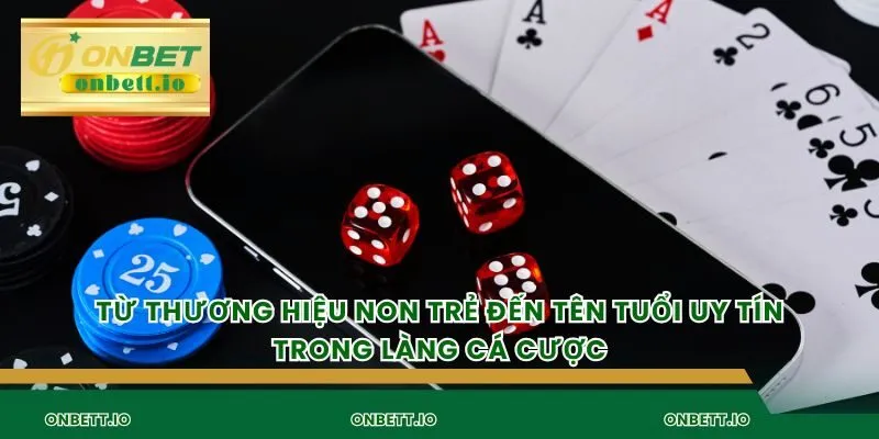 Từ thương hiệu non trẻ đến tên tuổi uy tín trong làng cá cược