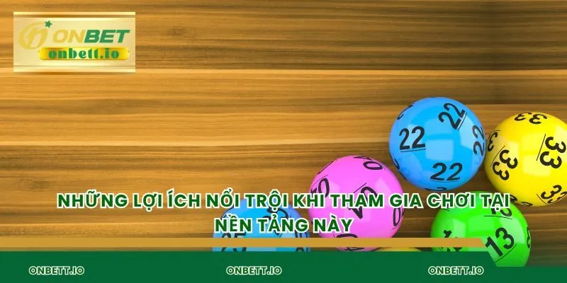 Những lợi ích nổi trội khi tham gia chơi tại nền tảng này